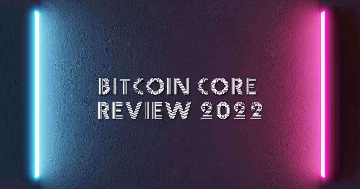 Bitcoin Core Review 2022