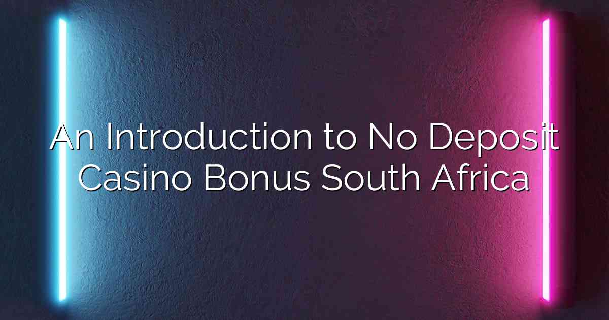 An Introduction to No Deposit Casino Bonus South Africa