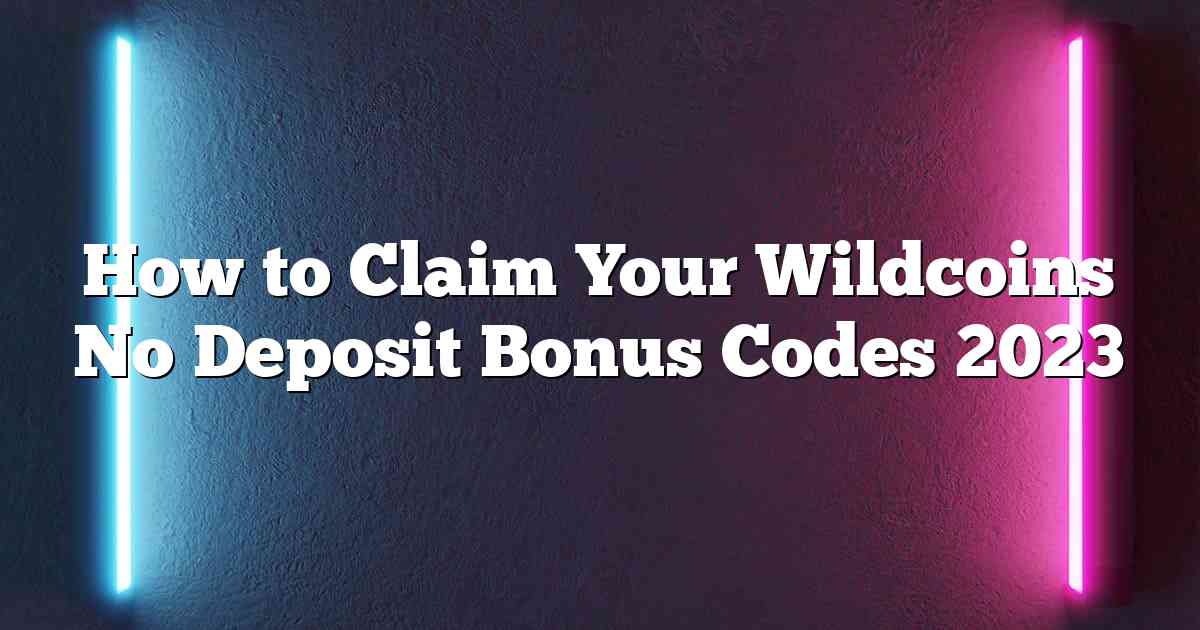 How to Claim Your Wildcoins No Deposit Bonus Codes 2023