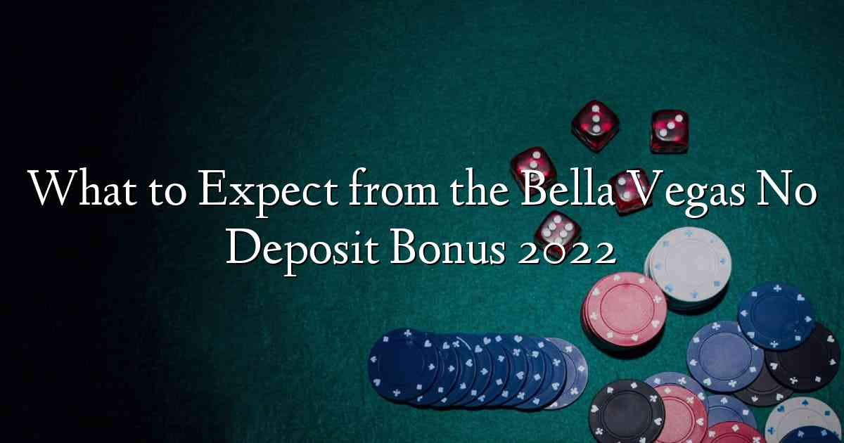 What to Expect from the Bella Vegas No Deposit Bonus 2022