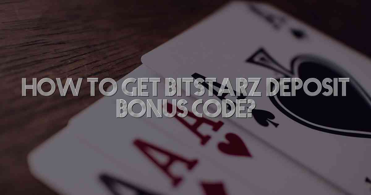 How to Get Bitstarz Deposit Bonus Code?
