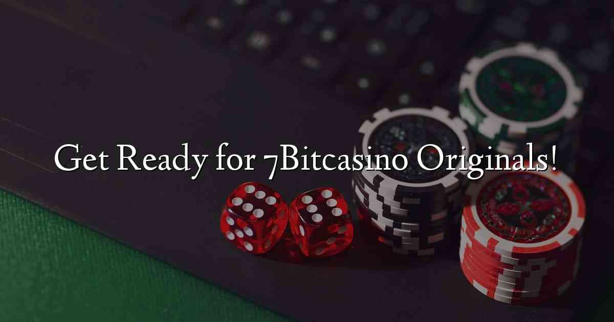 Get Ready for 7Bitcasino Originals!