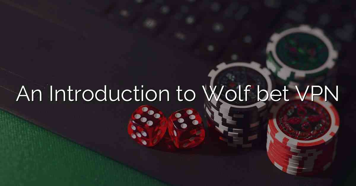 An Introduction to Wolf bet VPN