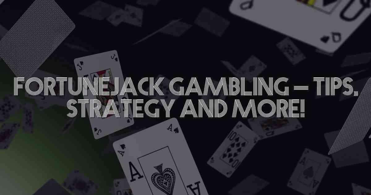 Fortunejack Gambling – Tips, Strategy and More!