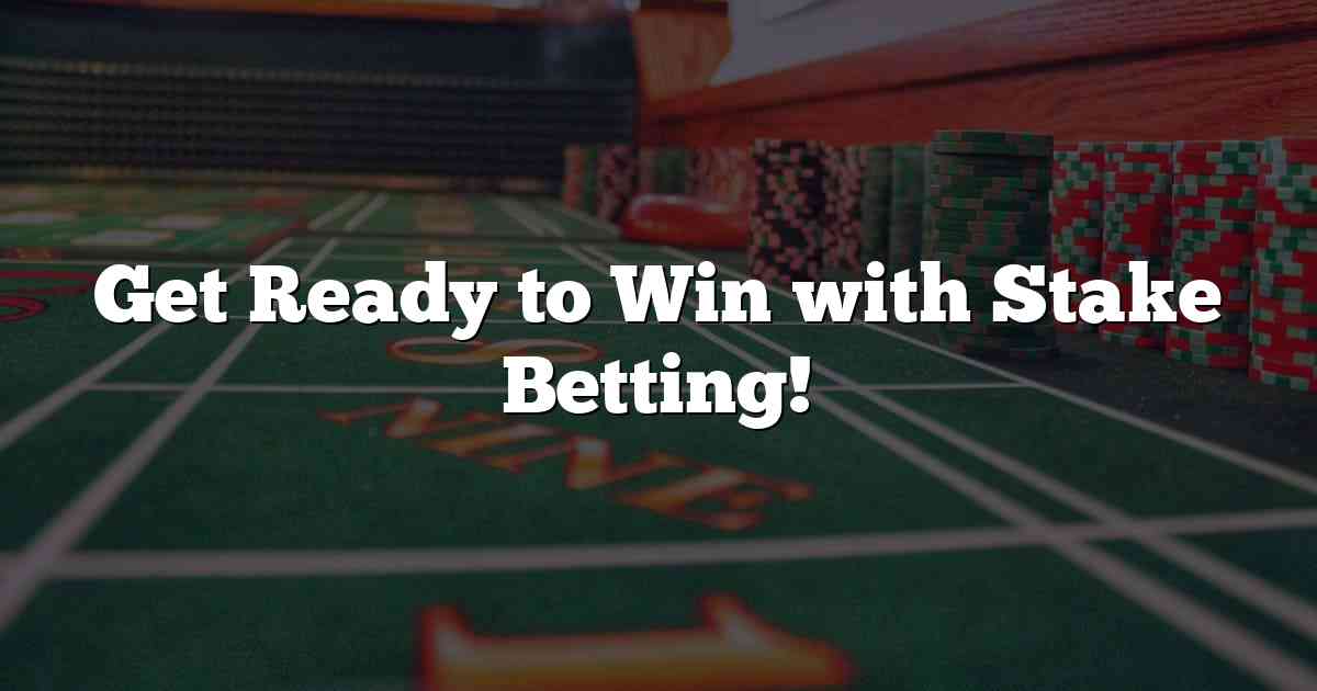 Get Ready to Win with Stake Betting!