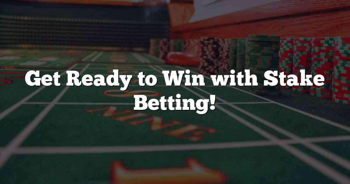 Get Ready to Win with Stake Betting!