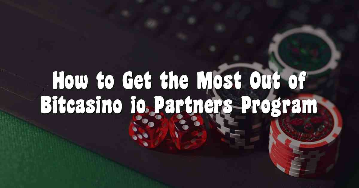 How to Get the Most Out of Bitcasino io Partners Program