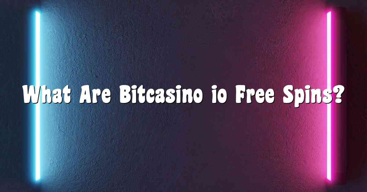 What Are Bitcasino io Free Spins?
