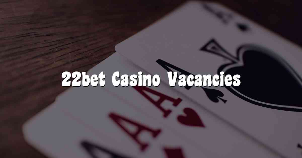 22bet Casino Vacancies