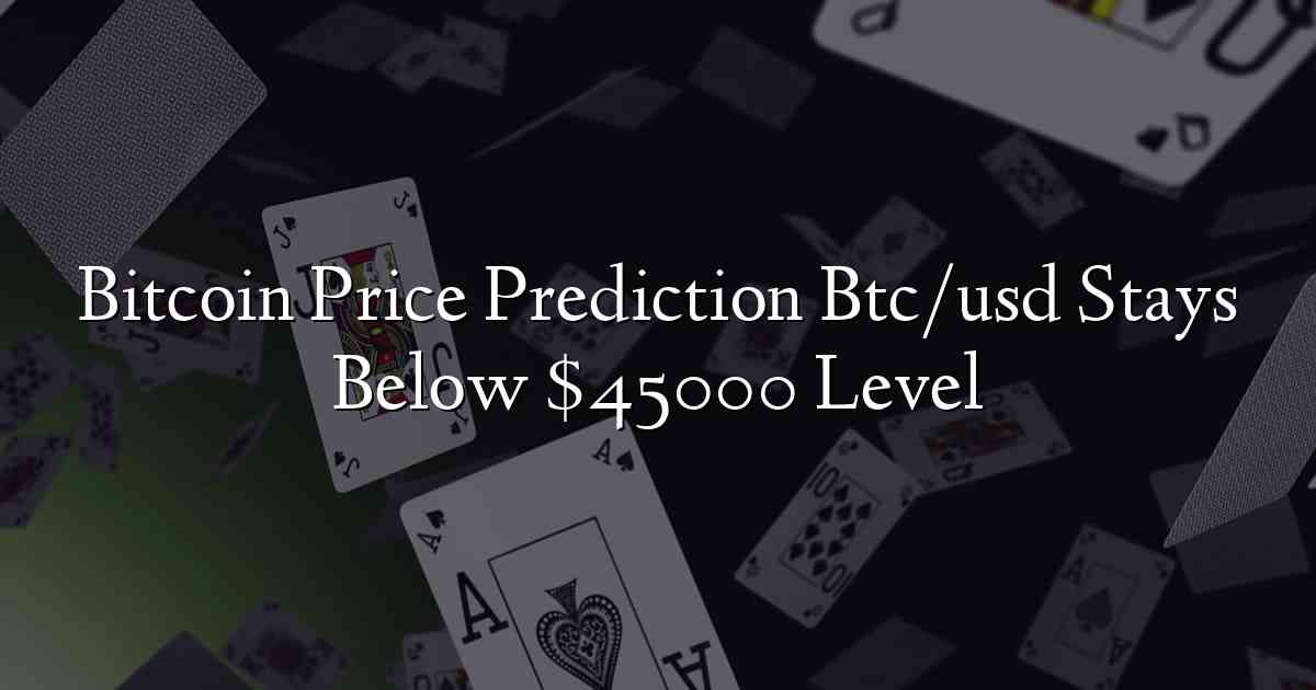Bitcoin Price Prediction Btc/usd Stays Below $45000 Level