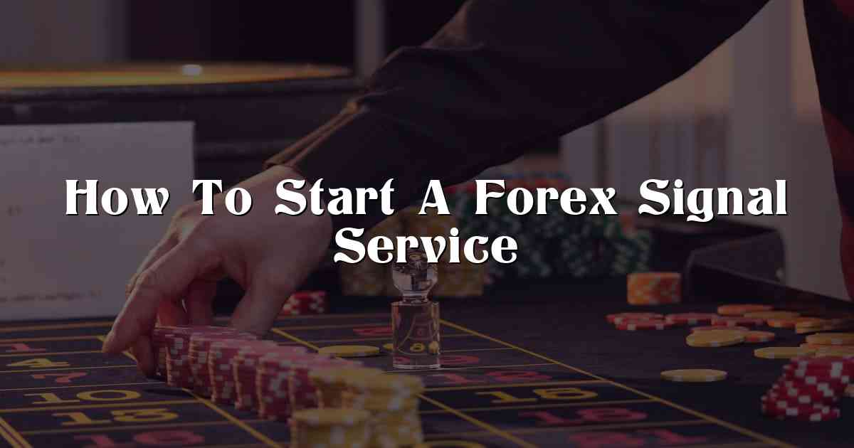 How To Start A Forex Signal Service