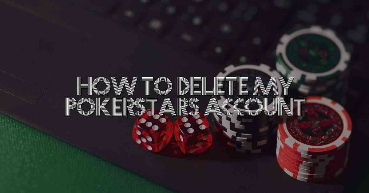 How To Delete My Pokerstars Account