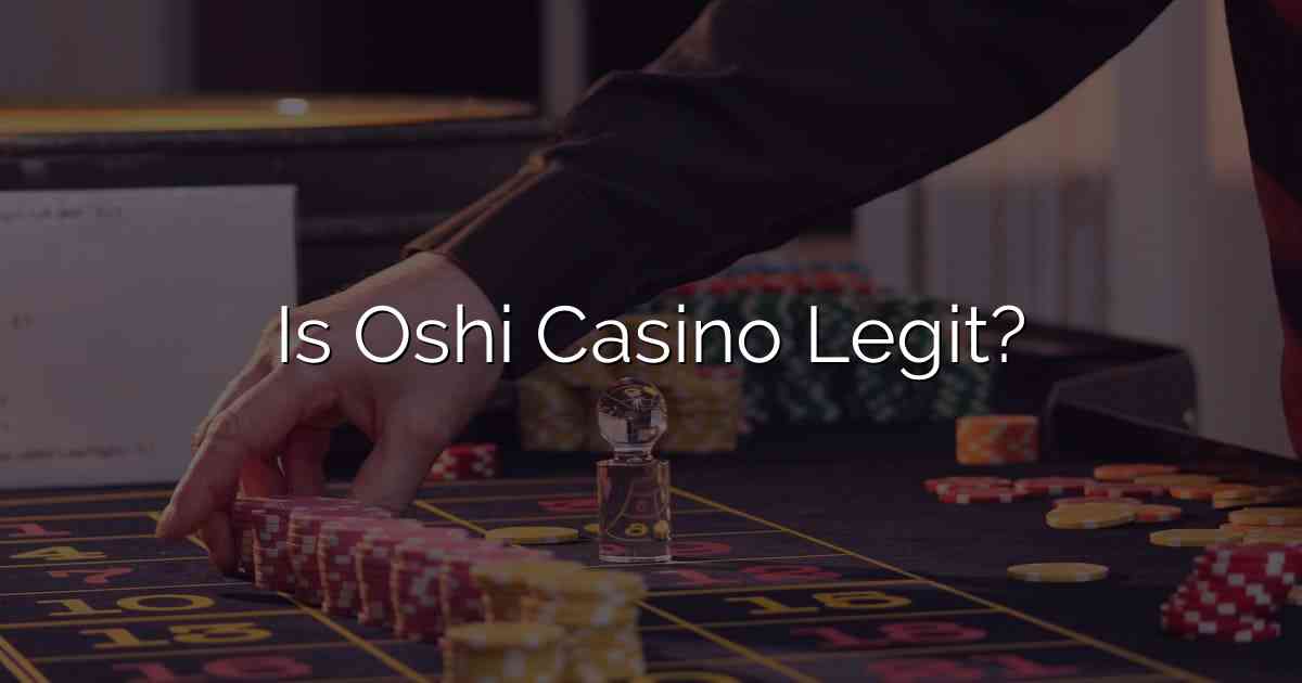 Is Oshi Casino Legit?