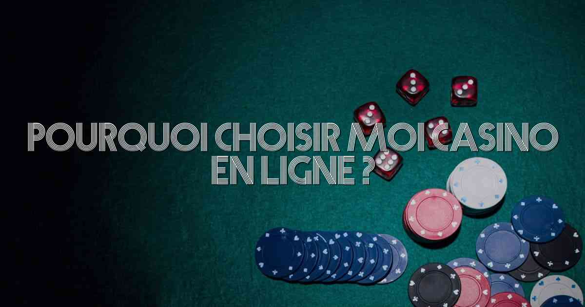 Pourquoi Choisir Moi Casino en Ligne ?